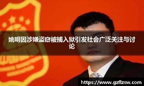 姚明因涉嫌盗窃被捕入狱引发社会广泛关注与讨论