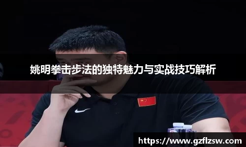 姚明拳击步法的独特魅力与实战技巧解析