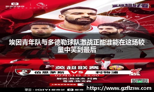 埃因青年队与多德勒球队激战正酣谁能在这场较量中笑到最后