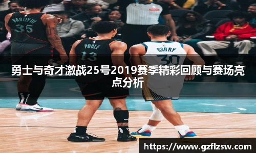 勇士与奇才激战25号2019赛季精彩回顾与赛场亮点分析
