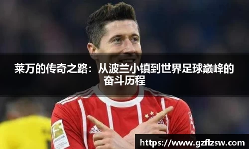 莱万的传奇之路：从波兰小镇到世界足球巅峰的奋斗历程